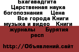 Бхагавадгита. Царственная наука богопознания. › Цена ­ 2 000 - Все города Книги, музыка и видео » Книги, журналы   . Бурятия респ.